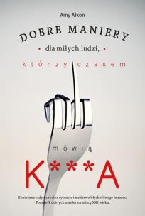 Okładka książki Dobre maniery dla miłych ludzi którzy czasem mówią K***A