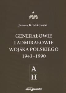 Okładka książki Generałowie i admirałowie Wojska Polskiego 1943-1990 A-H