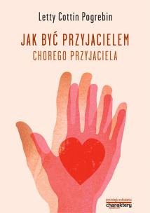 Jak być przyjacielem chorego przyjaciela. Autor: Letty Cottin Pogrebin. Multiszop.pl Okładka książki Jak być przyjacielem chorego przyjaciela