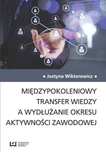 Okładka książki Międzypokoleniowy transfer wiedzy a wydłużanie okresu aktywności zawodowej