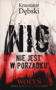 Nic nie jest w porządku. Wołyń. Autor: Dębski Krzesimir. Multiszop.pl Okładka książki Nic nie jest w porządku. Wołyń