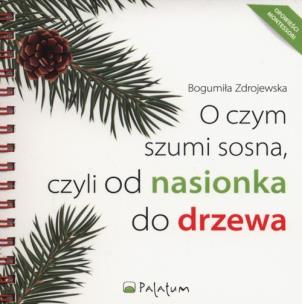 Okładka książki O czym szumi sosna, czyli od nasionka do drzewa