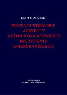 Okładka książki Prawnoustrojowe atrybuty aktów normatywnych prezydenta amerykańskiego