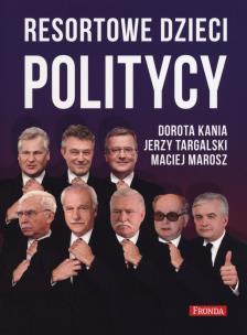Resortowe dzieci. Politycy. Autor: Kania Dorota, Targalski Jerzy, Marosz Maciej. Multiszop.pl Okładka książki Resortowe dzieci. Politycy