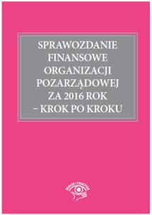 Okładka książki Sprawozdanie finansowe organizacji pozarządowej za 2016 rok - krok po kroku