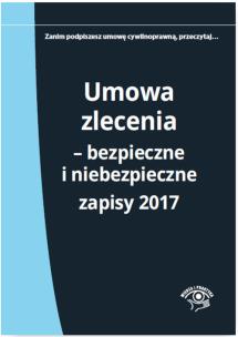 Okładka książki Umowa zlecenia Bezpieczne i niebezpieczne zapisy 2017