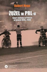 Okładka książki Żużel w PRL-u Sport żużlowy w Polsce w latach 1948-1989