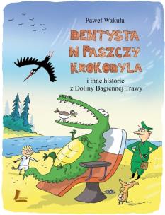 Okładka książki Dentysta w paszczy krokodyla i inne historie z Doliny Bagiennej Trawy