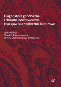 Okładka książki Diagnostyka genetyczna i choroba nowotworowa jako zjawiska społeczno-kulturowe