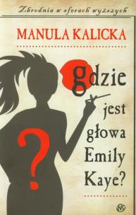 Gdzie jest głowa Emily Kaye. Autor: Manula Kalicka. Multiszop.pl Okładka książki Gdzie jest głowa Emily Kaye