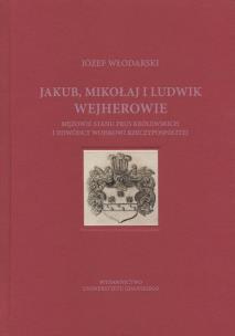 Okładka książki Jakub Mikołaj i Ludwik Wejherowie - mężowie stanu Prus Królewskich i dowódcy wojskowi Rzeczypospolitej