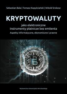 Okładka książki Kryptowaluty jako elektroniczne instrumenty płatnicze bez emitenta. Aspekty informatyczne, ekonomicz