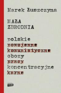 Okładka książki Mała zbrodnia Polskie obozy koncentracyjne