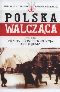 Okładka książki Polska Walcząca Tom 29 Zrzuty broni i produkcja uzbrojenia