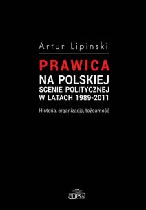 Okładka książki Prawica na polskiej scenie politycznej w latach 1989-2011 Historia, organizacja, tożsamość