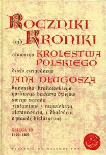 Okładka książki Roczniki czyli Kroniki sławnego Królestwa Polskiego Księga 10 dzieło czcigodnego Jana Długosza. 1370-1405