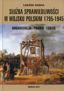 Okładka książki Służba sprawiedliwości w Wojsku Polskim 1795-1945