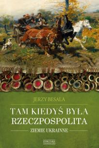 Okładka książki Tam kiedyś była Rzeczpospolita. Ziemie ukrainne