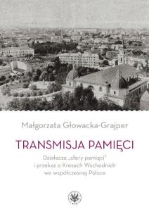 Okładka książki Transmisja pamięci Działacze „sfery pamięci” i przekaz o Kresach Wschodnich we współczesnej Polsce