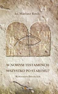 W Nowym Testamencie wszystko po staremu?. Autor: ks. Mariusz Rosik. Multiszop.pl Okładka książki W Nowym Testamencie wszystko po staremu?