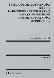 Okładka książki Zbieg odpowiedzialności karnej i administracyjno-karnej jako zbieg reżimów odpowiedzialności represy