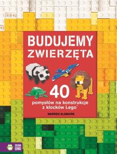 Okładka książki Budujemy zwierzęta. 40 pomysłów na konstrukcje z klocków Lego