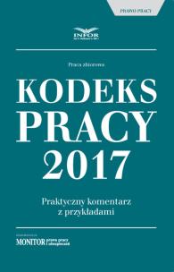 Opakowanie Kodeks Pracy 2017 Praktyczny komentarz z przykładami