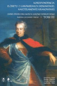 Okładka książki Korespondencja Elżbiety Lubomirskiej Sieniawskiej kasztelanowej krakowskiej Tom 3      Rodzina, przyjaciele i klienci (wybór)