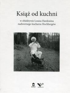 Okładka książki Książ od kuchni w obiektywie Louisa Hardouina nadwornego kucharza Hochbergów