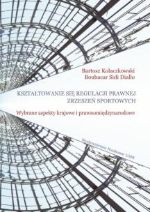 Okładka książki Kształtowanie się regulacji prawnej zrzeszeń sportowych. Wybrane aspekty krajowe i prawnomiędzynarod