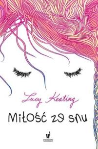 Miłość ze snu. Autor: Lucy Keating. Multiszop.pl Okładka książki Miłość ze snu