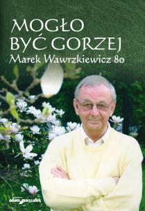 Okładka książki Mogło być gorzej Marek Wawrzkiewicz 80