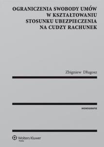 Okładka książki Ograniczenia swobody umów w kształtowaniu stosunku ubezpieczenia na cudzy rachunek