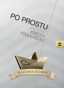 Okładka książki Po prostu 'kazania' księdza Pogodnego. Kazania ślubne