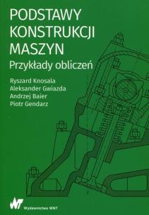Podstawy konstrukcji maszyn Przykłady obliczeń. Autor: Knosala Ryszard, Gwiazda Aleksander, Baier Andrzej. Multiszop.pl Okładka książki Podstawy konstrukcji maszyn Przykłady obliczeń