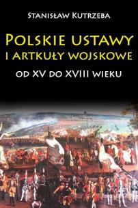 Okładka książki Polskie ustawy i artykuły wojskowe od XV do XVIII wieku