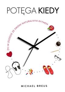 Okładka książki Potęga KIEDY. Żyj w zgodzie ze swoim naturalnym...