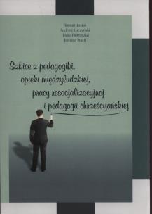 Okładka książki Szkice z pedagogiki, opieki międzyludzkiej, pracy resocjalizacyjnej i dedagogii chrześcijańskiej