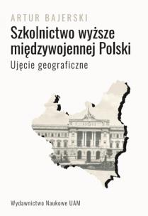 Okładka książki Szkolnictwo wyższe międzywojennej Polski. Ujęcie geograficzne