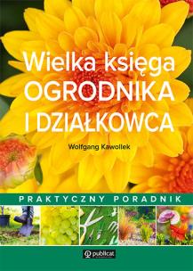 Okładka książki Wielka księga ogrodnika i działkowca. Praktyczny poradnik