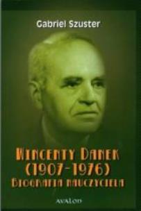Okładka książki Wincenty Danek (1907-1976). Biografia nauczyciela