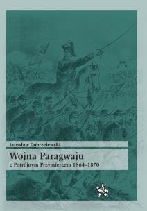Okładka książki Wojna Paragwaju z Potrójnym Przymierzem 1864-1870