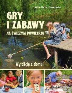 Okładka książki Wyjdźcie z domu. Gry i zabawy na świeżym powietrzu