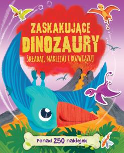 Okładka książki Zaskakujące dinozaury. Ponad 250 naklejek
