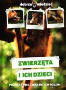 Okładka książki Zwierzęta i ich dzieci Dobrze wiedzieć