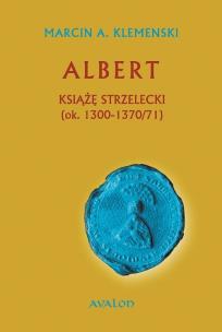 Okładka książki Albert Książę strzelecki (ok. 1300-1370/71)