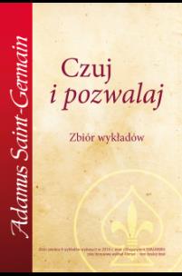 Czuj i pozwalaj. Autor: Adamus Saint-Germain. Multiszop.pl Okładka książki Czuj i pozwalaj