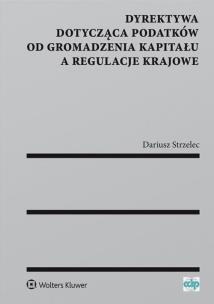 Okładka książki Dyrektywa dotycząca podatków od gromadzenia kapitału a regulacje krajowe