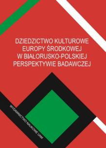 Okładka książki Dziedzictwo kulturowe Europy Środkowej w białorusko-polskiej perspektywie badawczej