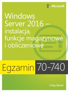 Okładka książki Egzamin 70-740: Windows Server 2016 - instalacja, funkcje magazynowe i obliczeniowe
